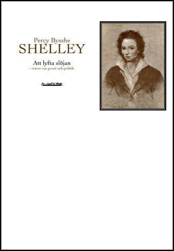 Shelley, Percy Bysshe | Att lyfta slöjan : Texter om poesi och politik