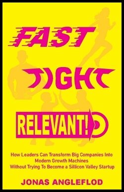 Angleflod, Jonas | Fast, tight, relevant! : How leaders can transform Big Companies Into  Modern Growth Machines  Withou...