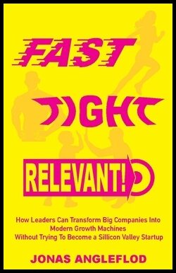 Angleflod, Jonas | Fast, tight, relevant! : How leaders can transform Big Companies Into Modern Growth Machines Without ...