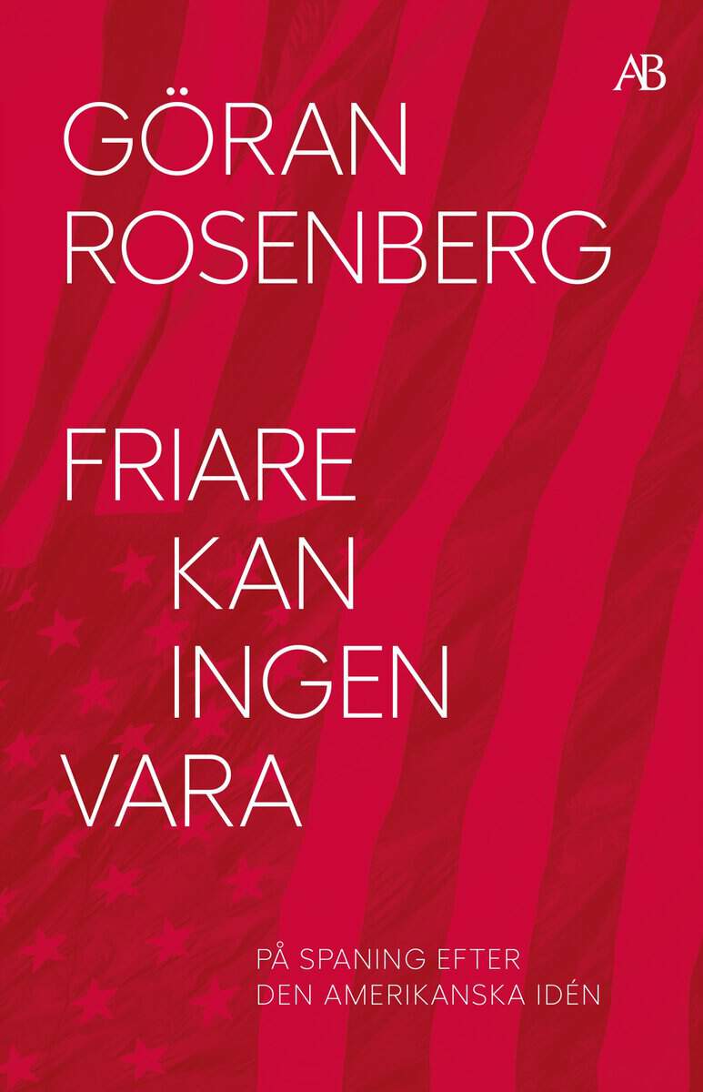 Rosenberg, Göran | Friare kan ingen vara : På spaning efter den amerikanska idén