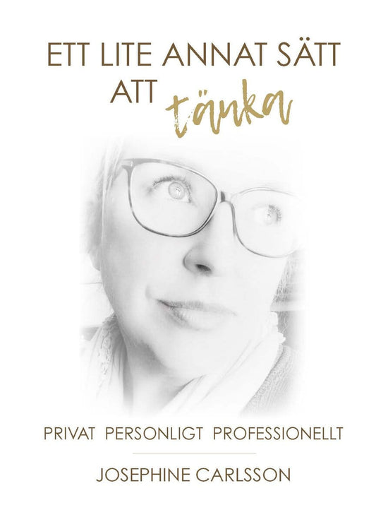 Carlsson, Josephine | Ett lite annat sätt att tänka : Privat och professionellt