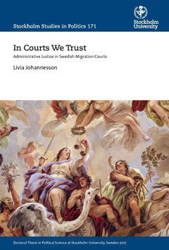 Johannesson, Livia | In courts we trust : Administrative justice in swedish migration courts