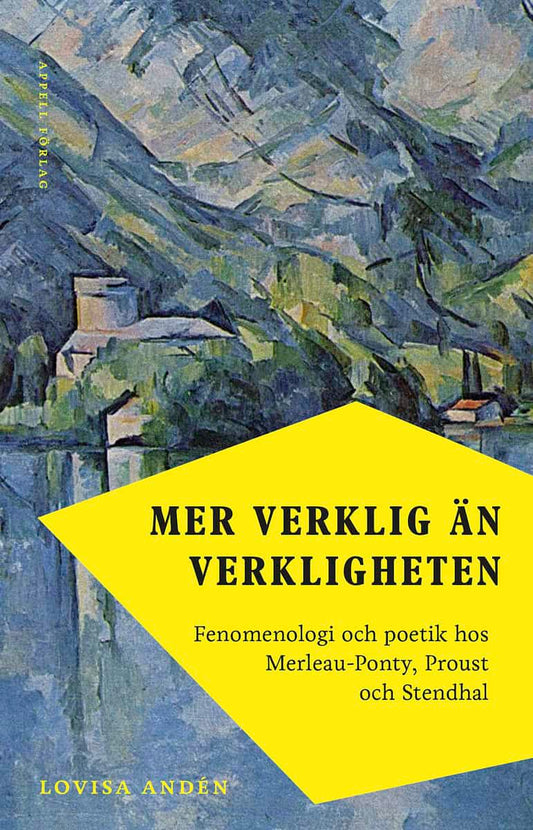 Andén, Lovisa | Mer verklig än verkligheten : Fenomenologi och poetik hos Merleau-Ponty, Proust och Stendhal