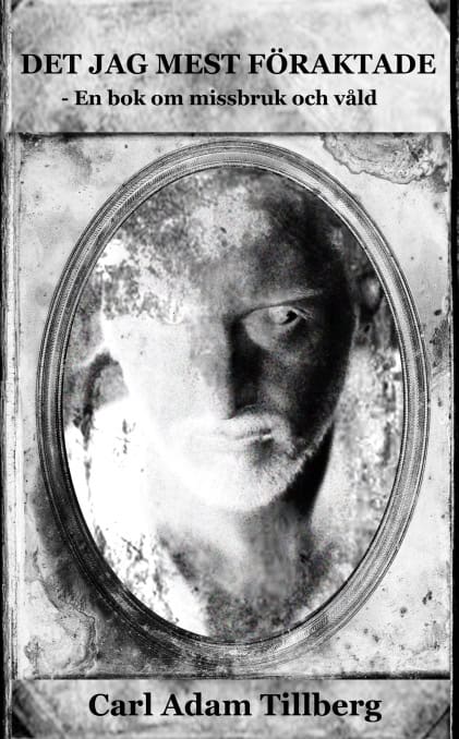 Tillberg, Carl Adam | Det jag mest föraktade : En bok om missbruk och våld