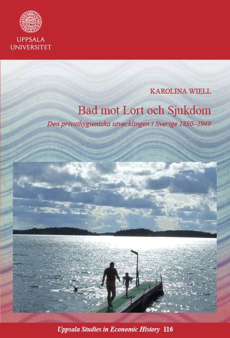 Wiell, Karolina | Bad mot lort och sjukdom : Den privathygieniska utvecklingen i Sverige 1880–1949