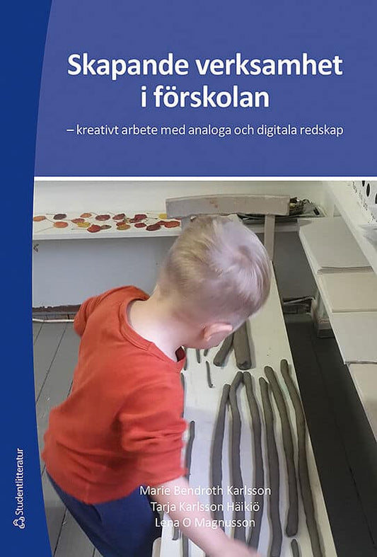 Bendroth Karlsson, Marie | Karlsson Häikiö, Tarja | Magnusson, Lena O. | Skapande verksamhet i förskolan : Kreativt arbe...