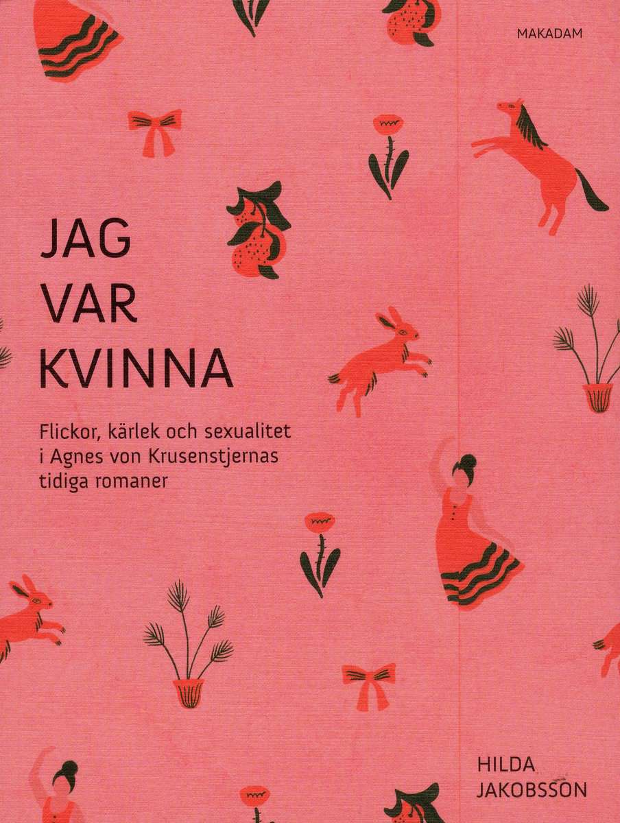 Jakobsson, Hilda | Jag var kvinna : Flickor, kärlek och sexualitet i Agnes von Krusenstjernas tidiga romaner