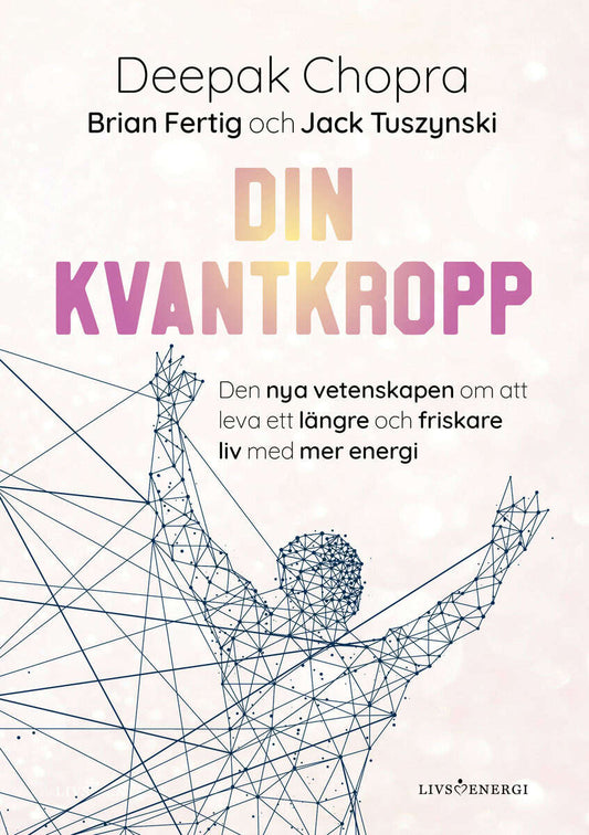Chopra, Deepak | Tuszynski, Jack | Fertig, Brian | Din kvantkropp : Den nya vetenskapen om att leva ett längre och frisk...