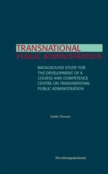 Turunen, Jaakko | Transnational public administration : Background study for the development of a course and competence ...