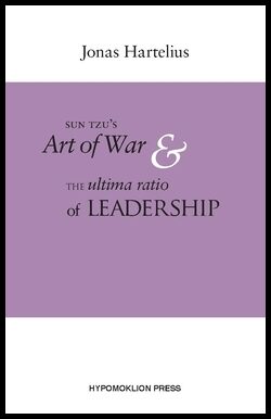 Hartelius, Jonas | SunTzu´s Art of war & the ultima ratio of leadership