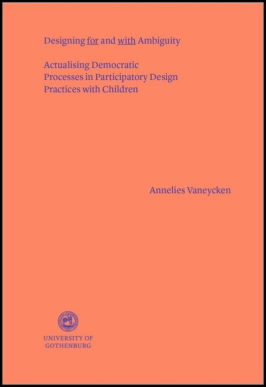 Vaneycken, Annelies | Designing for and with ambiguity : Actualising democratic processes in participatory design practi...