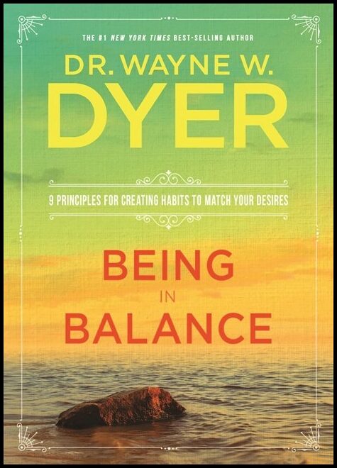 Dyer, Dr. Wayne | Being in balance : 9 principles for creating habits to match your desires