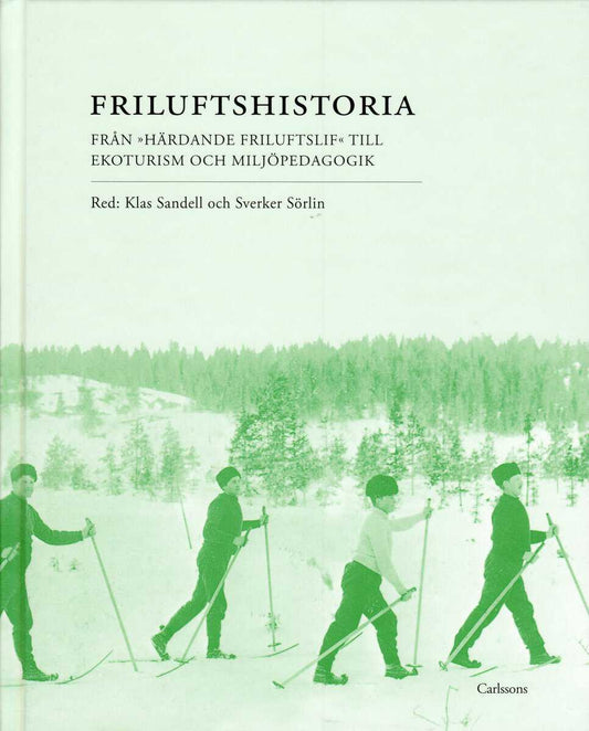 Sandell, Klas | Friluftshistoria : Från 'härdande friluftslif' till ekoturism och miljöpedagogik: teman i det svenska fr...