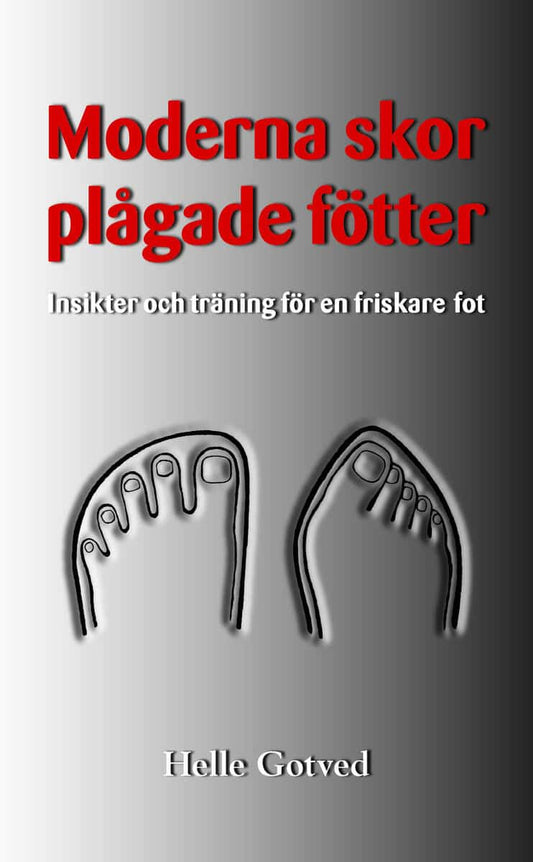 Gotved, Helle | Moderna skor – plågade fötter : Insikter och träning för en friskare fot