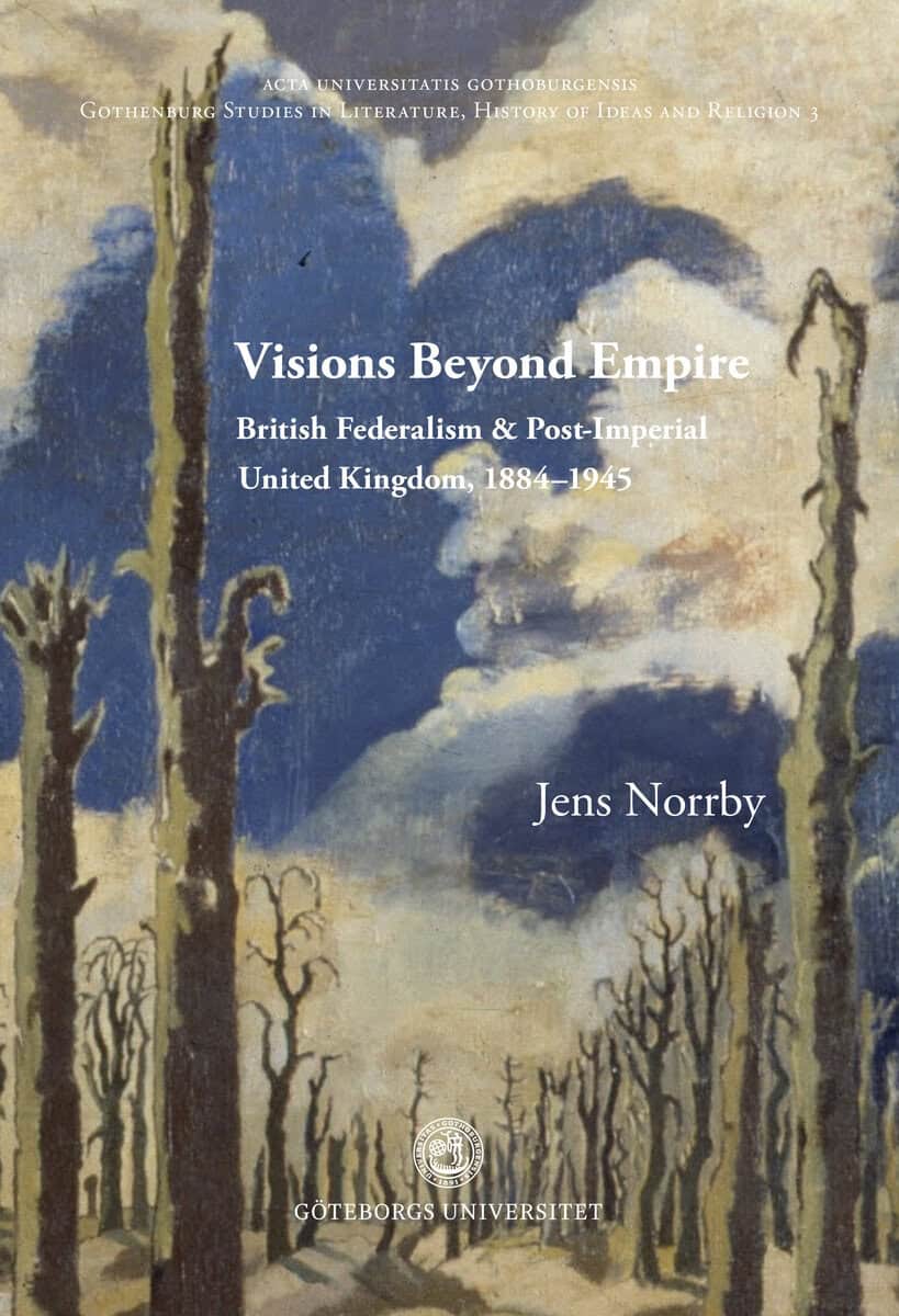 Norrby, Jens | Visions Beyond Empire : British Federalism and Post-Imperial United Kingdom, 1884-1945