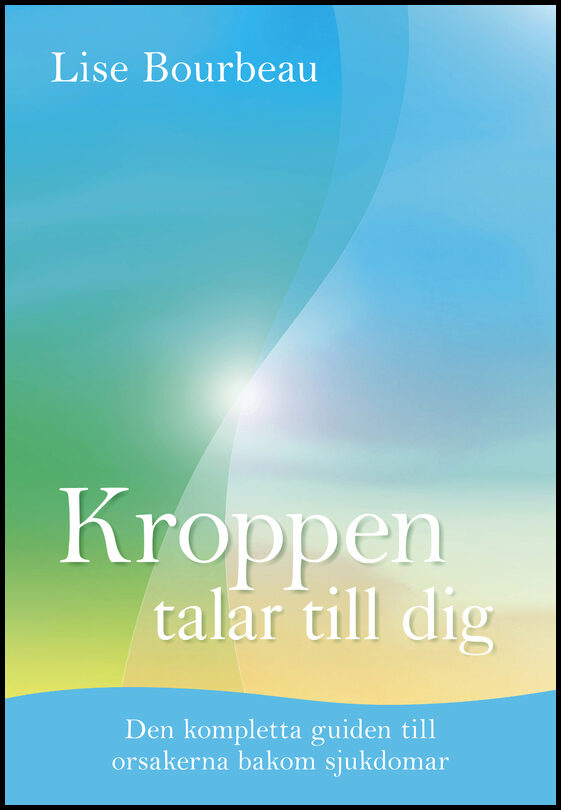 Bourbeau, Lise | Kroppen talar till dig : Den kompletta guiden till orsakerna bakom sjukdomar