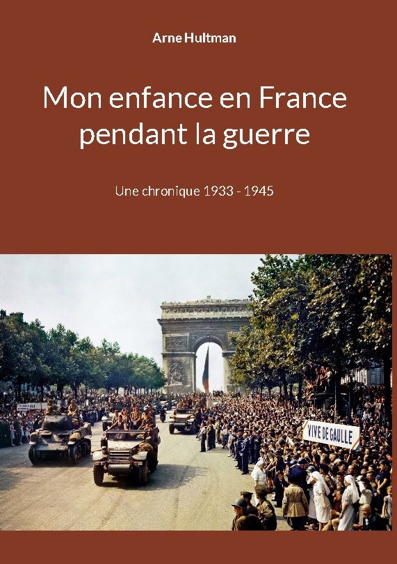 Hultman, Arne | Mon enfance en France pendant la guerre : Une chronique 1933 - 1945