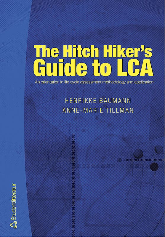 Baumann, Henrikke | Tillman, Anne-Marie | The Hitch Hiker's Guide to LCA : An orientation in life cycle assessment metho...