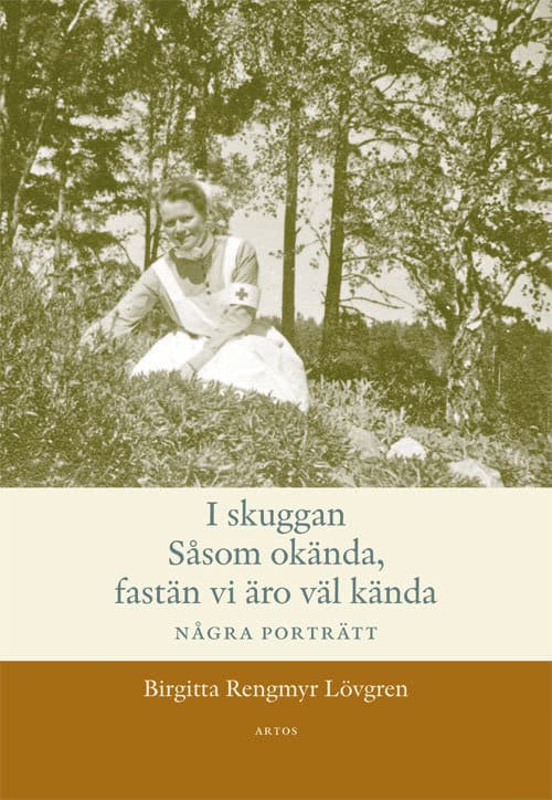 Rengmyr Lövgren, Birgitta | I skuggan : Såsom okända, fastän vi äro väl kända - några porträtt