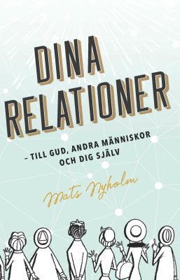 Nyholm, Mats | Dina relationer : Till Gud, andra människor och dig själv