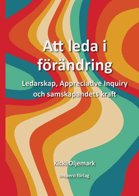 Oljemark, Kicki | Att leda i förändring : Ledarskap, appreciative inquiry och samskapandets kraft