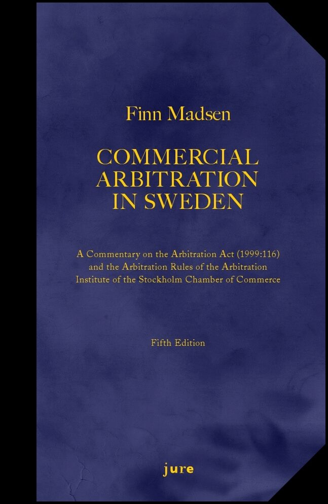 Madsen, Finn | Commercial Arbitration in Sweden – A Commentary on the Arbitration Act (1999:116) and the Arbitration Rul...