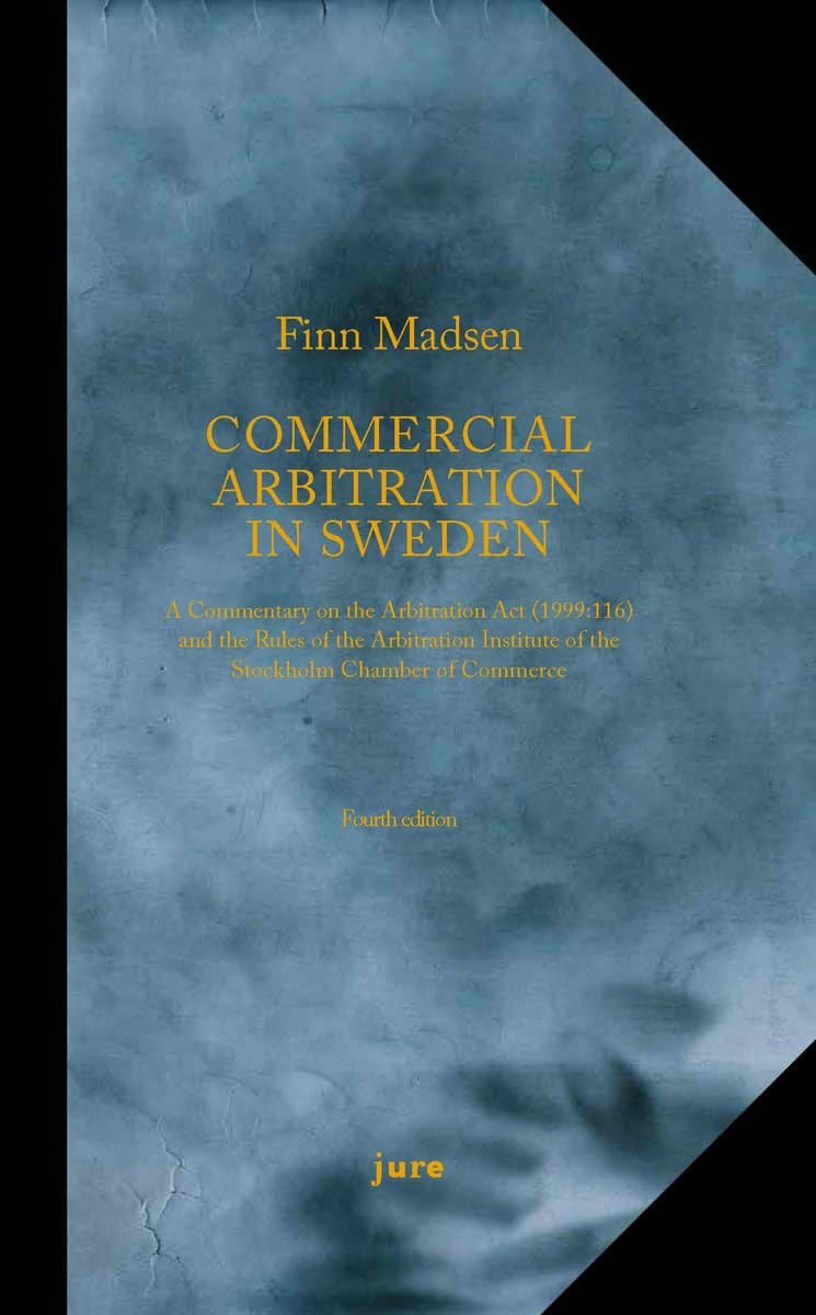Madsen, Finn | Commercial Arbitration in Sweden – A Commentary on the Arbitration Act (1999:116) and the Arbitration Rul...