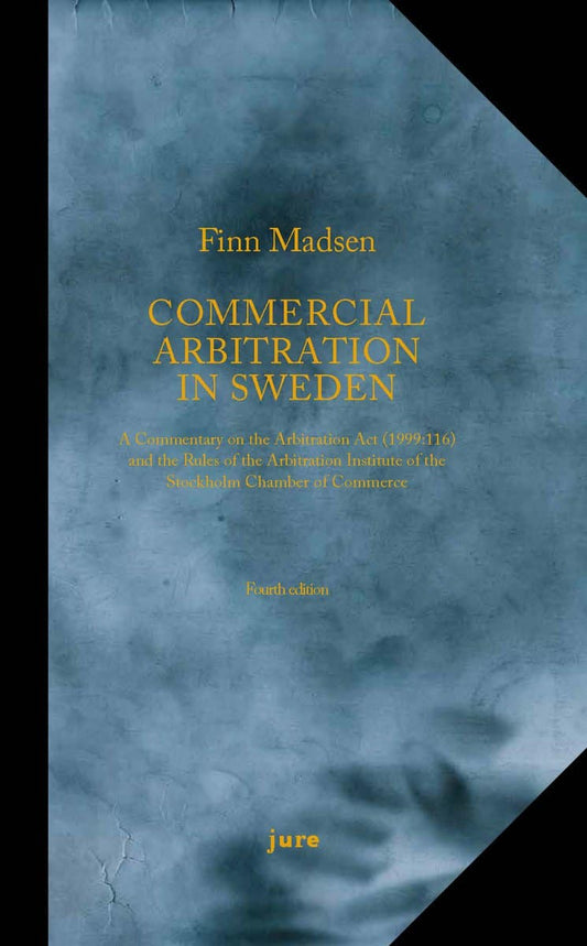 Madsen, Finn | Commercial Arbitration in Sweden – A Commentary on the Arbitration Act (1999:116) and the Arbitration Rul...