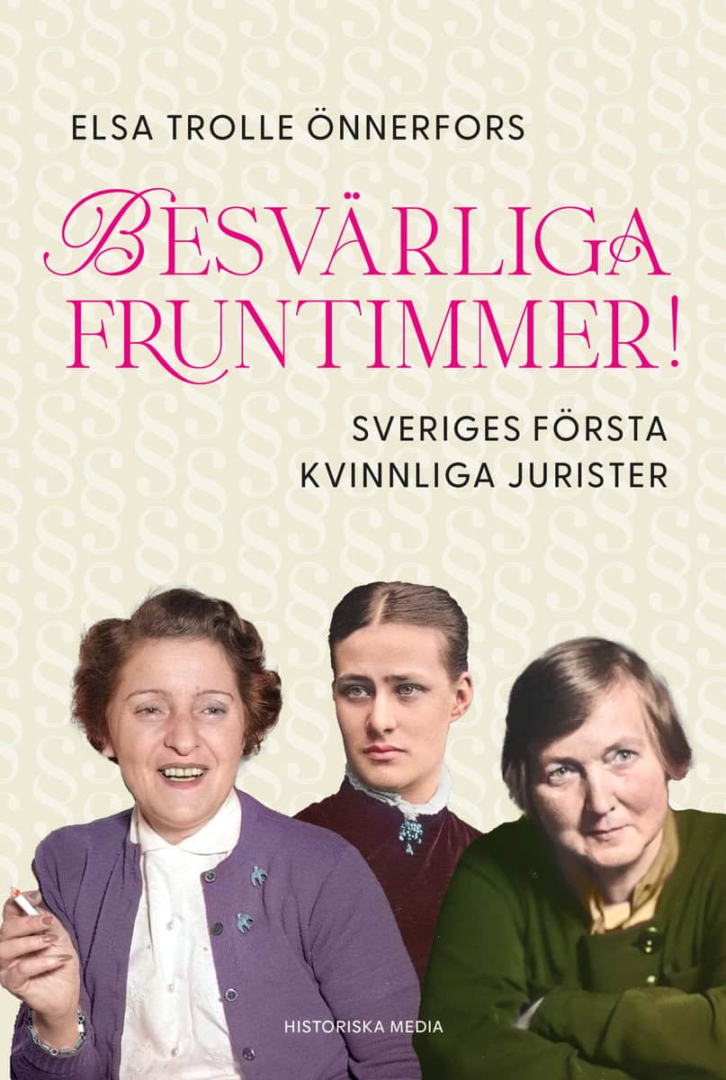 Trolle Önnerfors, Elsa | Besvärliga fruntimmer! : Sveriges första kvinnliga jurister