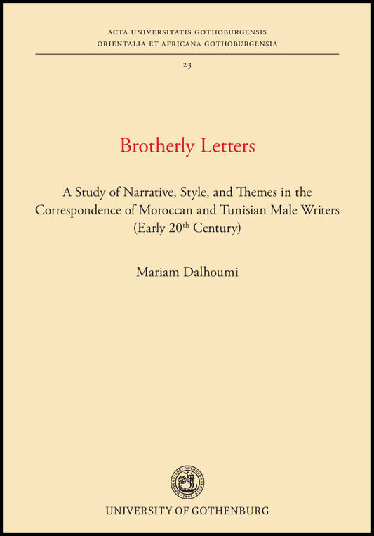 Dalhoumi, Mariam | Brotherly letters : A study of narrative, style, and themes in the correspondence of Moroccan and Tun...