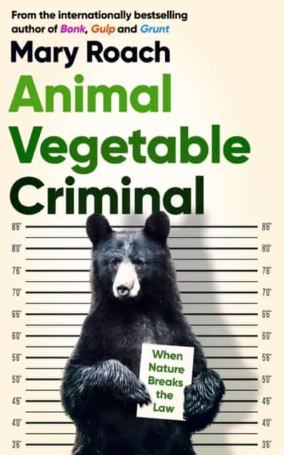 Roach, Mary | Animal Vegetable Criminal : When Nature Breaks the Law