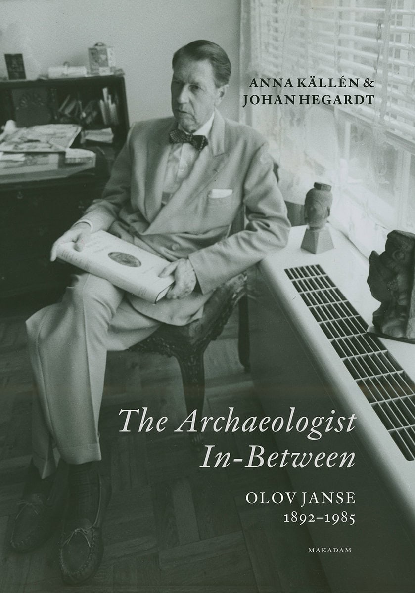 Källén, Anna | Hegardt, Johan | The Archaeologist In-Between. Olov Janse 1892-1985