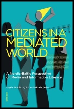Pekkala, Leo | Wadbring, Ingela [red.] | Citizens in a mediated world : A Nordic-Baltic perspective on media and informa...
