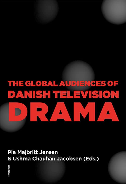 Jensen, Pia Majbritt| Jacobsen, Ushma Chauhan [red.] | The global audiences of Danish television drama