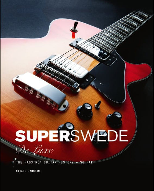 Jansson, Mikael | Super Swede DeLuxe : The Hagström Guitar History - So Far