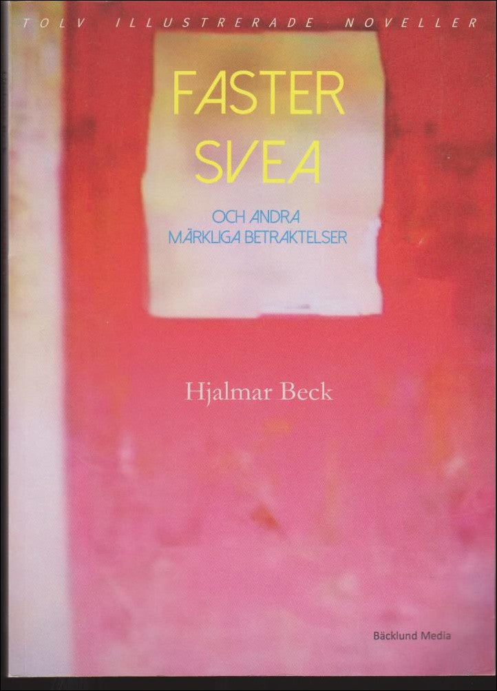 Beck, Hjalmar | Faster Svea och andra märkliga betraktelser : Tolv illustrerade noveller