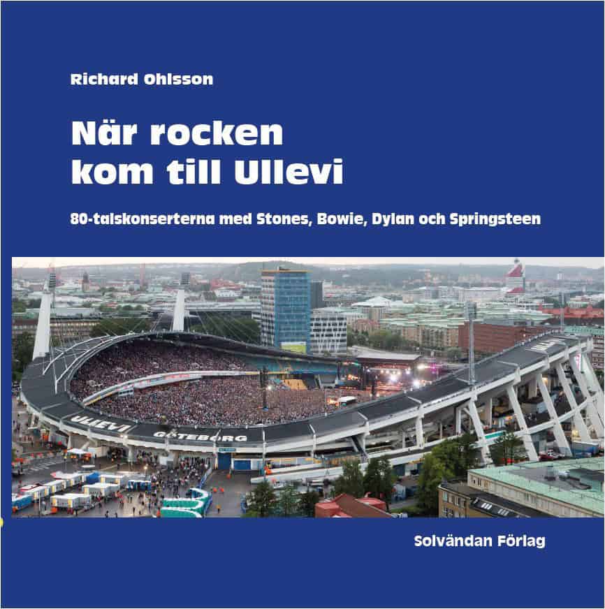 Ohlsson, Richard | När rocken kom till Ullevi : 80-talskonserterna med Stones, Bowie, Dylan och Springsteen