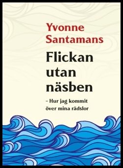 Santamans, Yvonne | Flickan utan näsben : Hur jag kommit över mina rädslor