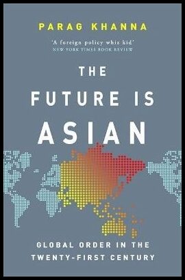 Khanna, Parag | Future Is Asian : Global Order in the Twenty-first Century