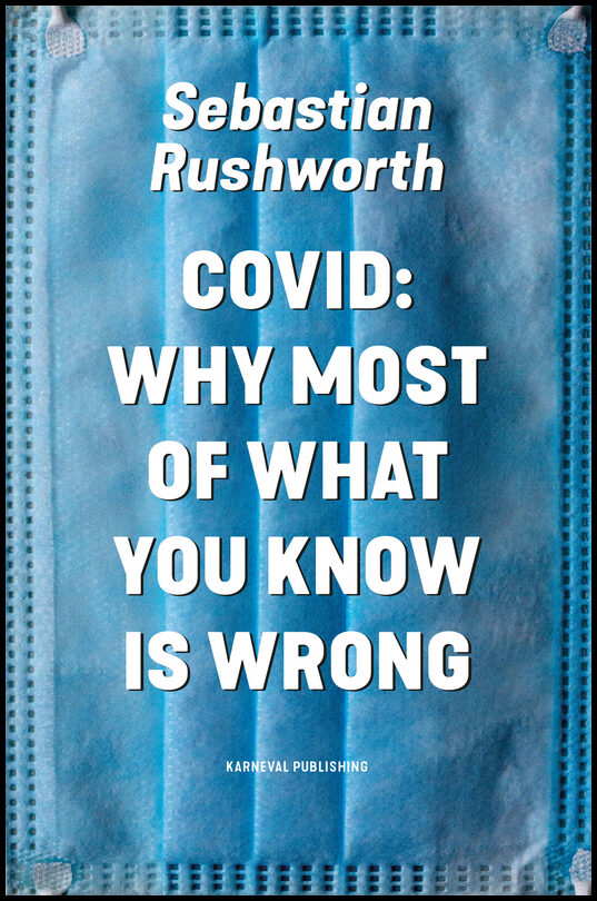 Rushworth, Sebastian | Covid : Why most of what you know is wrong