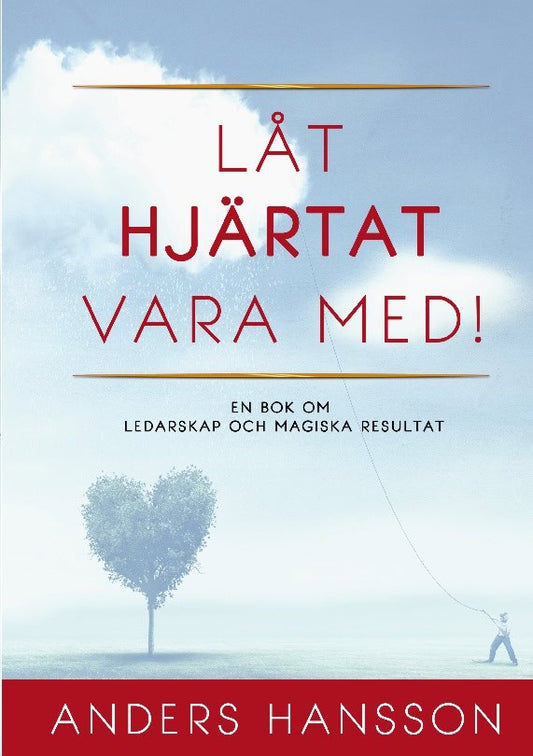 Hansson, Anders | Låt hjärtat vara med! : En bok om ledarskap och magiska resultat.
