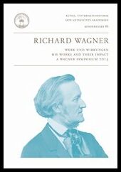 Jarlert, Anders | Richard Wagner : Werk und Wirkungen : his works and their impact : a Wagner symposium 2013