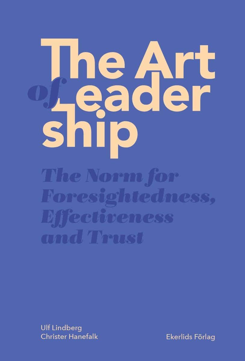 Lindberg, Ulf | Hanefalk, Christer | The art of leadership : The norm for foresightedness, effectiveness and trust