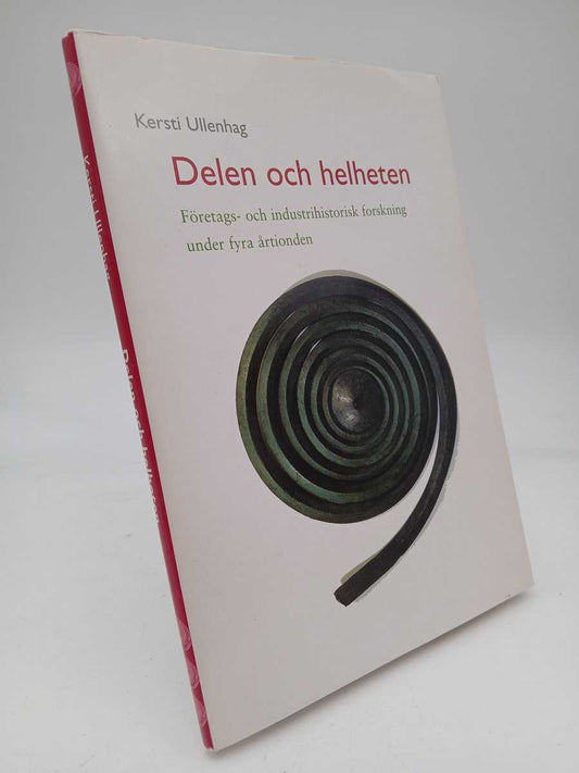 Ullenhag, Kersti | Delen och helheten : Företags- och industrihistorisk forskning under fyra årtionden