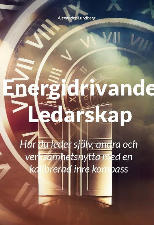 Lundberg, Alexander | Energidrivande Ledarskap : Hur du leder själv, andra och verksamhetsnytta m