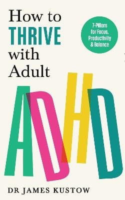 Kustow, Dr James | How to Thrive with Adult ADHD