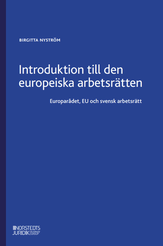 Nyström, Birgitta | Introduktion till den europeiska arbetsrätten : Europarådet, EU och svensk