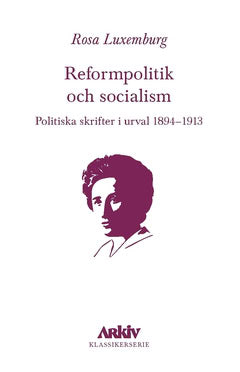 Luxemburg, Rosa | Reformpolitik och socialism : Politiska skrifter i urval 1894–1913