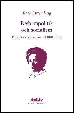 Luxemburg, Rosa | Reformpolitik och socialism : Politiska skrifter i urval 1894–1913