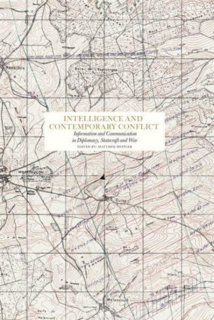 Walton, Calder | Wagner, Steven | et al | Intelligence and contemporary conflict : Communication in diplomacy, statecraf...